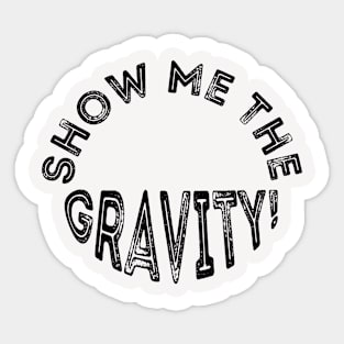 Show me the gravity. Sticker